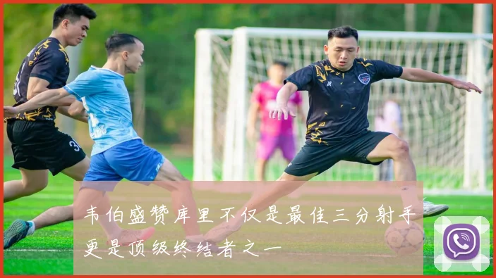 韦伯盛赞库里不仅是最佳三分射手更是顶级终结者之一